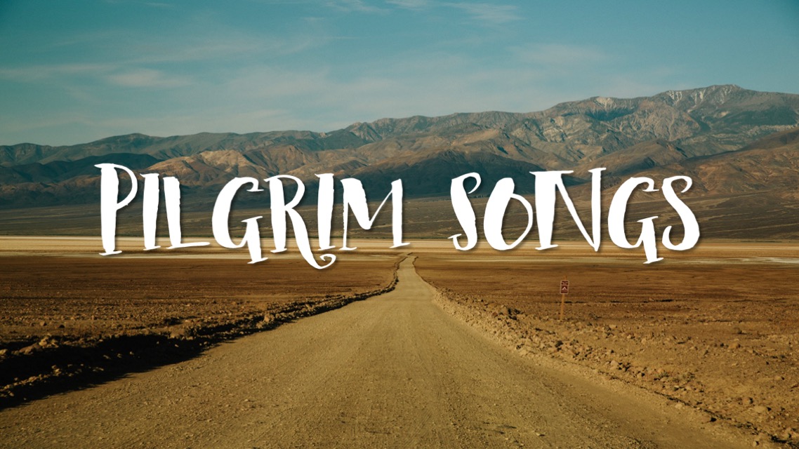 Pilgrim Songs – Wk4 // 12.1.19