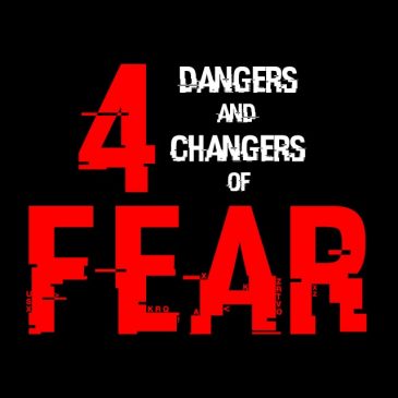 4 Dangers & Changers of Fear // 3.15.20