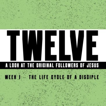 Twelve – Wk1: Life Cycle of a Disciple // 4.19.20